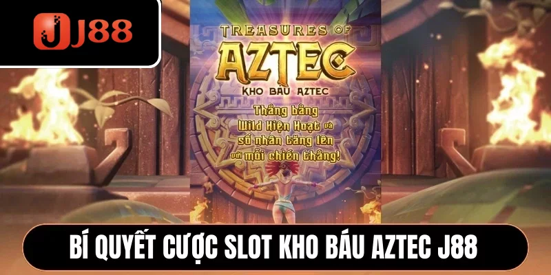Bí quyết cược slot Kho Báu Aztec J88