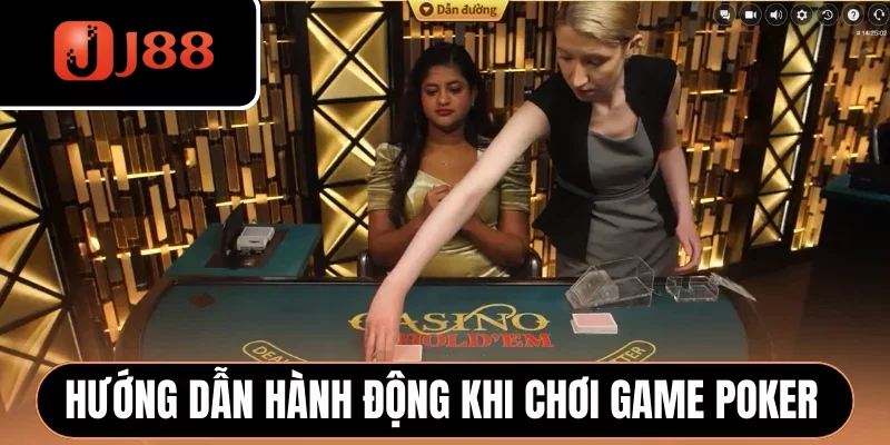 Hướng dẫn hành động khi chơi game Poker