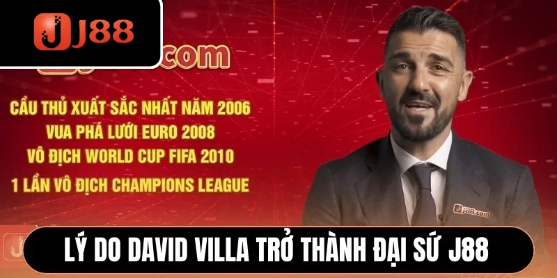 Lý do David Villa trở thành đại sứ J88 Lý do David Villa trở thành đại sứ J88