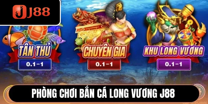 Phòng chơi Bắn Cá Long Vương J88 Phòng chơi Bắn Cá Long Vương J88