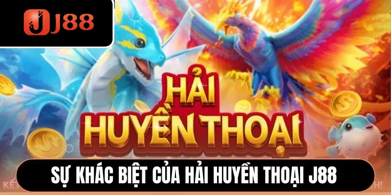 Sự khác biệt của Hải Huyền Thoại J88