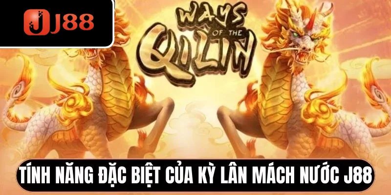 Tính năng đặc biệt của Kỳ Lân Mách Nước J88