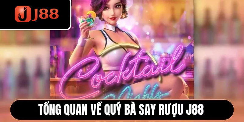 Tổng quan về quý bà say rượu J88 