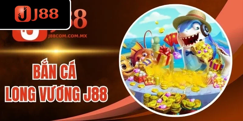 Bắn Cá Long Vương J88 - Game Giải Trí Vui Nhộn Mỗi Ngày